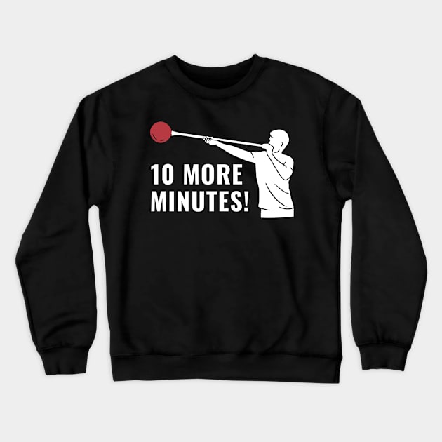 Funny Ten More Minutes! Glassblower Crewneck Sweatshirt by Dr_Squirrel